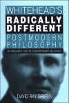 Whitehead's Radically Different Postmodern Philosophy: An Argument for its Contemporary Relevence - David Ray Griffin