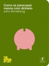 Como se preocupar menos com dinheiro (Portuguese Edition) - John Armstrong