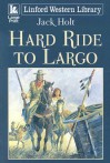 Hard Ride to Largo - Jack Holt