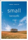 Small Beneath the Sky: A Prairie Memoir - Lorna Crozier