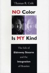 No Color Is My Kind: The Life Of Eldrewey Stearns And The Integration Of Houston - Thomas R. Cole