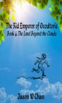 Book 4: The Land Beyond the Clouds (The Kid Emperor of Occultoria) - Jason W. Chan