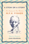 A Stew or a Story: An Assortment of Short Works - M.F.K. Fisher, Joan Reardon