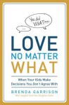 Love No Matter What: When Your Kids Make Decisions You Don't Agree with - Brenda Garrison