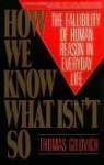 How We Know What Isn't So: The Fallibility of Human Reason in Everyday Life - Thomas Gilovich