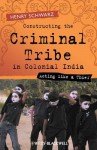 Constructing the Criminal Tribe in Colonial India: Acting Like a Thief - Henry Schwarz