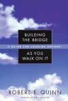 Building the Bridge As You Walk On It: A Guide for Leading Change (J-B US non-Franchise Leadership) - Robert E. Quinn