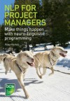 NLP for Project Managers: Make things happen with neuro-linguistic programming - Peter Parkes