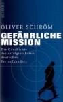 Gefährliche Mission: Die Geschichte Des Erfolgreichsten Deutschen Terrorfahnders - Oliver Schröm