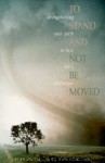 To Stand and Not Be Moved: Strengthening Your Faith to Face Life's Challenges - Fran Sciacca, Richard Swenson