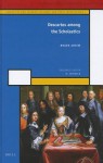 Descartes Among the Scholastics: Scientific and Learned Cultures and Their Institutions 1 - Roger Ariew