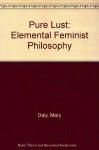 Pure Lust: Elemental Feminist Philosophy - Mary Daly