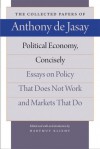 Political Economy, Concisely: Essays on Policy That Does Not Work and Markets That Do - Anthony De Jasay