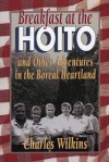 Breakfast at the Hoito: And Other Adventures in the Boreal Heartland - Charles Wilkins