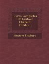 Oeuvres Complètes de Gustave Flaubert: Theatre... - Gustave Flaubert