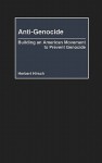 Anti-Genocide: Building an American Movement to Prevent Genocide - Herbert Hirsch