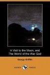 A Visit to the Moon, and the World of the War God (Dodo Press) - George Griffith