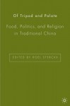 Of Tripod and Palate: Food, Politics, and Religion in Traditional China - Roel Sterckx