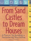 From Sand Castles to Dream Homes: A Planner for Building or Remodeling Your Home - Sheri Koones