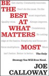 Be the Best at What Matters Most: The Only Strategy You will Ever Need - Joe Calloway