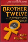 Brother Twelve: The Incredible Story of Canada's False Prophet - John Oliphant