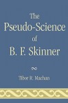 The Pseudo-Science of B. F. Skinner - Tibor R. Machan