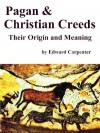 Pagan & Christian Creeds: Their Origin and Meanings - Edward Carpenter