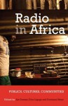 Radio in Africa: Publics, Cultures, Communities - Dumisani Moyo, Liz Gunner, Dina Ligaga