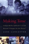 Making Time: Lillian Moller Gilbreth -- A Life Beyond "Cheaper by the Dozen" - Jane Lancaster