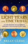 Light Years and Time Travel: An Exploration of Mankind's Enduring Fascination with Light - Brian Clegg