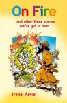 On Fire: And Other Bible Stories You've Got to Hear! - Irene Howat