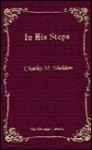 In His Steps: What Would Jesus Do? - Charles M. Sheldon