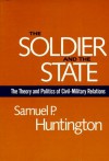 The Soldier and the State: The Theory and Politics of Civil-Military Relations (Belknap Press) - Samuel P. Huntington