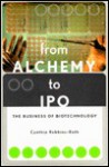 From Alchemy To Ipo: The Business Of Biotechnology - Cynthia Robbins-Roth