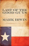 Last of the Good Guys - Mark Irwin