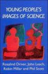 Young People's Images of Science - Rosalind Driver, John Leach, Robin Millar