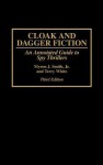 Cloak and Dagger Fiction: An Annotated Guide to Spy Thrillers Third Edition - Myron J. Smith Jr., Terry White