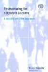 Restructuring for Corporate Success: A Socially Sensitive Approach - Nikolai Rogovsky, Andrea Broughton, Patrick Ozoux, Daniel Esser, Tory Marpe