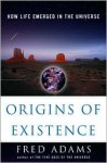 Origins of Existence: How Life Emerged in the Universe - Fred Adams