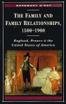 The Family and Family Relationships, 1500-1900: England, France, and the United States of America - Rosemary O'Day