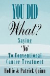 You Did What? Saying 'No' To Conventional Cancer Treatment - Hollie Quinn, Patrick Quinn