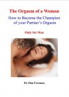 The Orgasm of a Woman - How to become the Champion of your Partner's Orgasm (The Medicine of Tomorrow) - Dr Dan Freeman, Dan Freeman