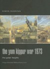 The Yom Kippur War 1973: The Golan Heights - Simon Dunstan