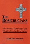 The Rosicrucians: The History, Mythology, and Rituals of an Esoteric Order - Christopher McIntosh