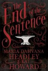 The End of the Sentence - Kat Howard, Maria Dahvana Headley