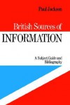 British Sources of Information: A Subject Guide and Bibliography - Paul Jackson