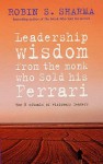 Leadership Wisdom from the Monk Who Sold His Ferrari - Robin S. Sharma