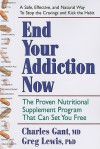 End Your Addiction Now: The Proven Nutritional Supplement Program That Can Set You Free - Charles Gant, Greg Lewis