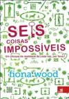 Seis Coisas Impossíveis - Fiona Wood, Ivan Panazzolo Junior