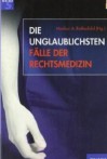 Die Unglaublichsten Fälle der Rechtsmedizin - Markus A. Rothschild